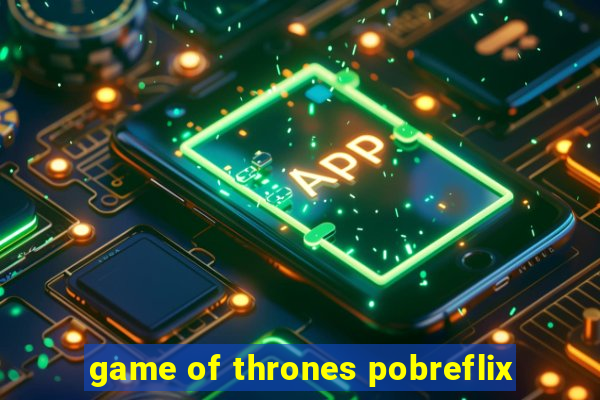 game of thrones pobreflix